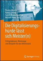 Die Digitalisierungshrde lsst sich Meister(n): Erfolgsfaktoren, Werkzeuge und Beispiele fr den Mittelstand [German]