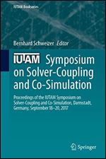 IUTAM Symposium on Solver-Coupling and Co-Simulation: Proceedings of the IUTAM Symposium on Solver-Coupling and Co-Simulation, Darmstadt, Germany, September 18-20, 2017