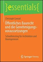 Offentliches Baurecht und die Genehmigungsvoraussetzungen: Schnelleinstieg fur Architekten und Bauingenieure (essentials) [German]