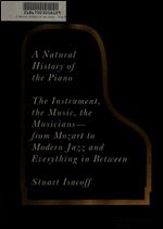 A Natural History of the Piano The Instrument, the Music, the Musicians from Mozart to Modern Jazz and Everything in Between