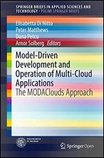 Model-Driven Development and Operation of Multi-Cloud Applications: The MODAClouds Approach (SpringerBriefs in Applied Sciences and Technology)