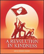 A Revolution in Kindness: Fierce, Tenacious and Visionary Views on Kindness by Annie Lennox, Ralph Nader, Matthew Fox and Many More