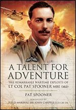 A Talent for Adventure: The Remarkable Wartime Exploits of Lt Col Pat Spooner MBE.
