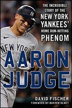 Aaron Judge: The Incredible Story of the New York Yankees' Home Run Hitting Phenom