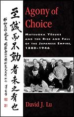Agony of Choice: Matsuoka Yosuke and the Rise and Fall of the Japanese Empire, 1880-1946 (Studies of Modern Japan)
