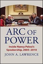 Arc of Power: Inside Nancy Pelosi's Speakership, 2005 2010