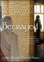 Betrayed: A terrifying true story of a young woman dragged back to Iraq by her parents to live under threat of death from the ancient custom of honour killing