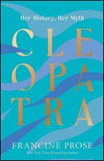Cleopatra: Her History, Her Myth (Ancient Lives)