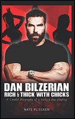 Dan Bilzerian: Rich & Thick With Chicks (2022 Updated Version): A candid biography of a Rich and Famous, Poker Star, failed-Pot Barren, King of Instagram, Millionaire Playboy.