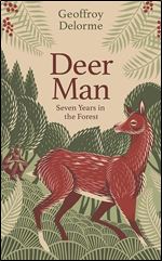 Deer Man: Seven Years of Living in the Forest