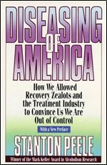 Diseasing of America: How We Allowed Recovery Zealots and the Treatment Industry to Convince Us We Are Out of Control