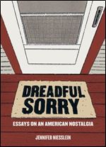 Dreadful Sorry: Essays on an American Nostalgia