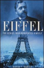 Eiffel: The Genius Who Reinvented Himself: The Man Who Rebuilt Babel