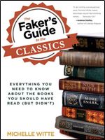 Faker's Guide to the Classics: Everything You Need To Know About The Books You Should Have Read (But Didn'T)