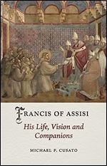 Francis of Assisi: His Life, Vision and Companions (Medieval Lives)