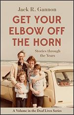 Get Your Elbow Off the Horn: Stories through the Years (Volume 10) (Gallaudet New Deaf Lives)