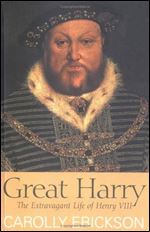 Great Harry, The Extravagant Life of Henry The VIII