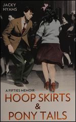 Hoop Skirts and Ponytails: A True Story of Growing Up in the 50s