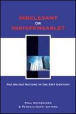 Irrelevant or Indispensable?: The United Nations in the Twenty-first Century (Studies in International Governance)