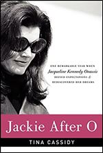 Jackie After O: One Remarkable Year When Jacqueline Kennedy Onassis Defied Expectations and Rediscovered Her Dreams