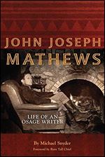 John Joseph Mathews: Life of an Osage Writer (American Indian Literature and Critical Studies Series)