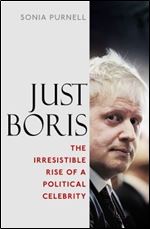 Just Boris: The Irresistible Rise of a Political Celebrity