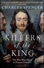Killers of the king: the men who dared to execute Charles I