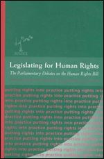 Legislating for Human Rights: The Parliamentary Debate on the Human Rights Bill (The Justice SeriesAputting Rights Into Practi