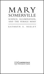Mary Somerville: Science, Illumination, and the Female Mind (Cambridge Science Biographies)