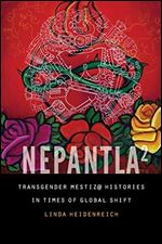 Nepantla Squared: Transgender Mestiz@ Histories in Times of Global Shift (Expanding Frontiers: Interdisciplinary Approaches to Studies of Women, Gender, and Sexuality)