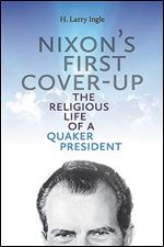 Nixon's First Cover-up: The Religious Life of a Quaker President (Volume 1)