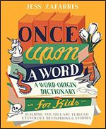 Once Upon a Word: A Word-origin Dictionary for Kids - Building Vocabulary Through Etymology, Definitions & Stories