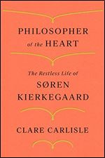 Philosopher of the Heart: The Restless Life of Sren Kierkegaard.