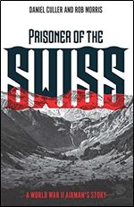 Prisoner of the Swiss: A World War II Airman's Story