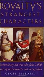 Royalty's Strangest Characters: Extraordinary But True Tales from 2,000 Years of Mad Monarchs and Raving Rulers (Strangest series)