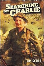 Searching For Charlie: In Pursuit of the Real Charles Upham, VC & Bar