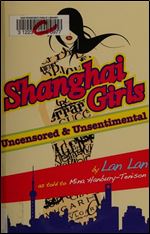 Shanghai Girls Uncensored & Unsentimental: How Formidable Chinese Women Use Their Feminity to Get Wealth and Power