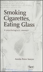 Smoking Cigarettes, Eating Glass: A Psychologist s Memoir (SFWP Literary Awards)