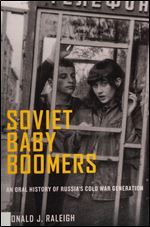 Soviet Baby Boomers: An Oral History of Russia's Cold War Generation (Oxford Oral History Series)