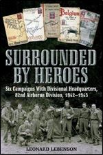 Surrounded by Heroes: Six Campaigns with Divisional Headquarters, 82d Airborne, 1942 - 1945