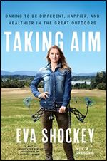 Taking Aim: Daring to Be Different, Happier, and Healthier in the Great Outdoors