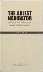 The Ablest Navigator: Lieutenant Paul N. Shulman USN, Israel s Volunteer Admiral