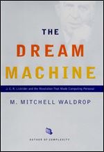The Dream Machine: J.C.R. Licklider and the Revolution That Made Computing Personal