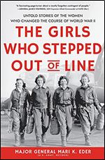 The Girls Who Stepped Out of Line: Untold Stories of the Women Who Changed the Course of World War II