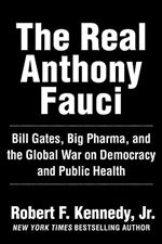 The Real Anthony Fauci: Bill Gates, Big Pharma, and the Global War on Democracy and Public Health (Children s Health Defense)