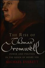 The Rise of Thomas Cromwell: Power and Politics in the Reign of Henry VIII