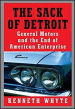 The Sack of Detroit: General Motors and the End of American Enterprise
