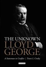 The Unknown Lloyd George: A Statesman in Conflict