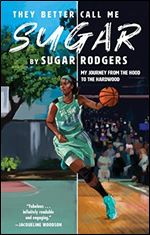 They Better Call Me Sugar: My Journey from the Hood to the Hardwood