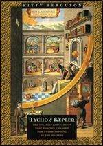 Tycho and Kepler: The Unlikely Partnership that Forever Changed our Understanding of the Heavens